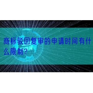 商标驳回复审的申请时间有什么限制？